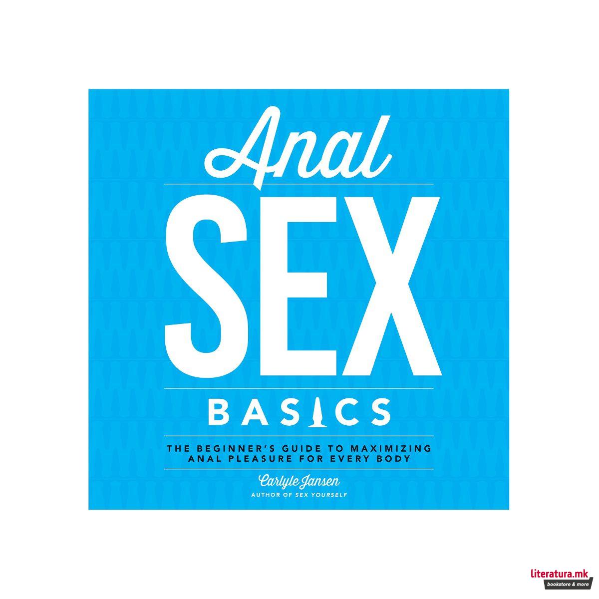 Anal Sex Basics The Beginner S Guide To Maximizing Anal Pleasure