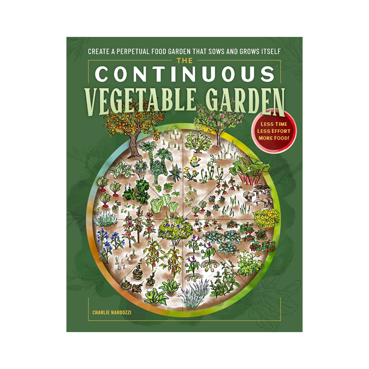 The Continuous Vegetable Garden: Create a Perpetual Food Garden that Sows and Gr 