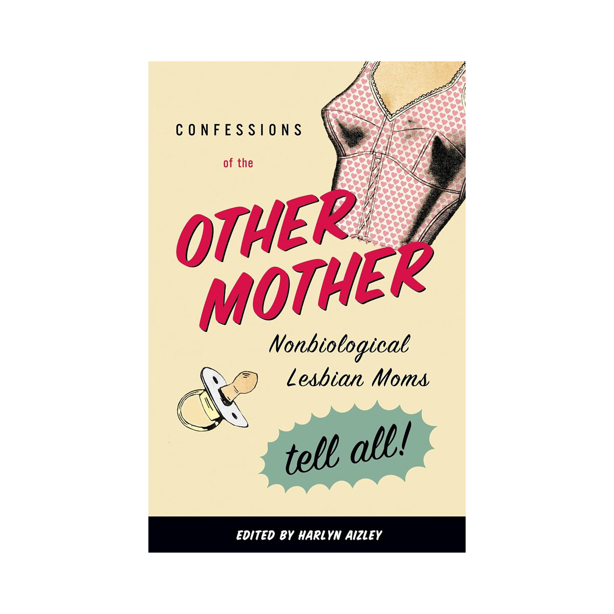 Confessions of the Other Mother: Non-Biological Lesbian Moms Tell All 