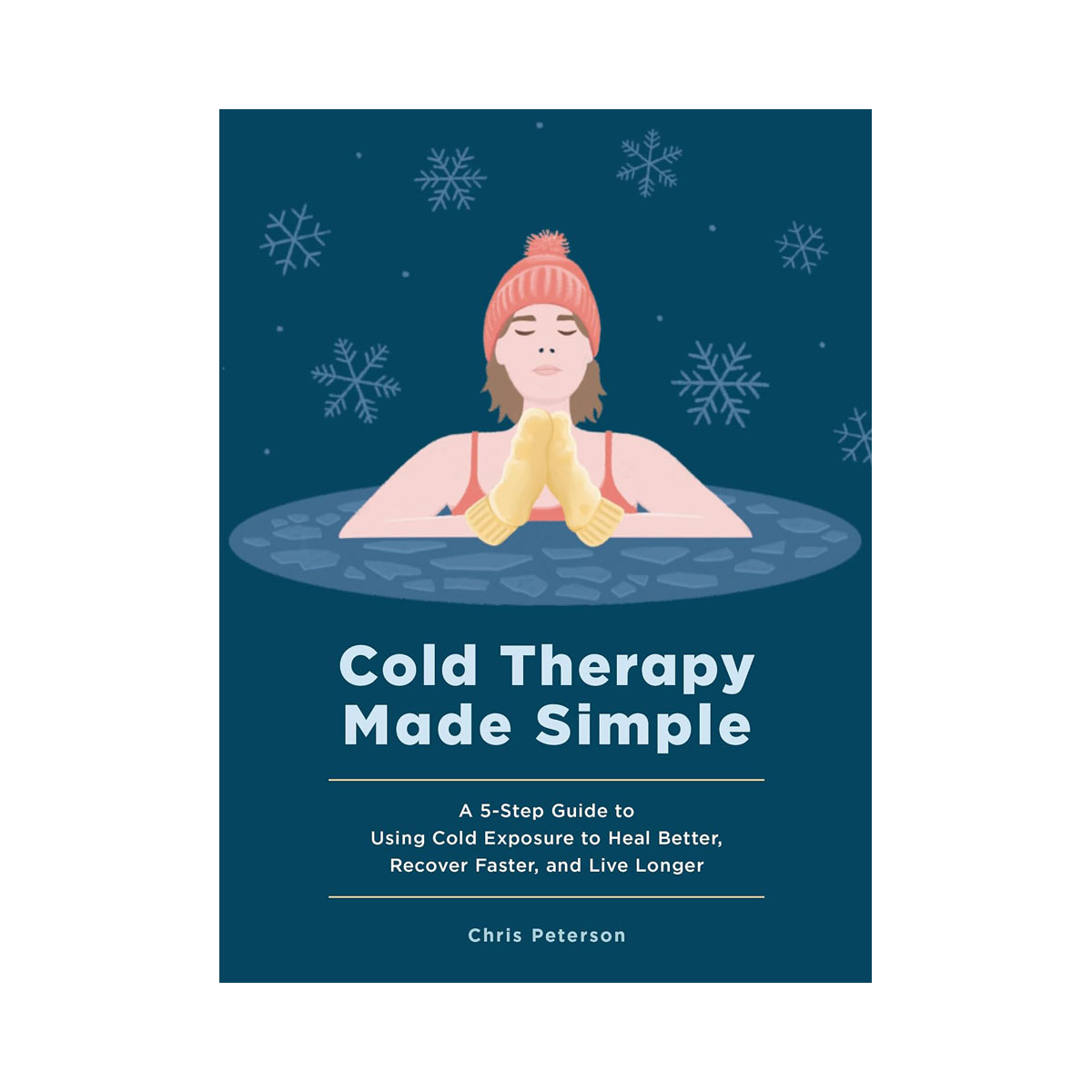 Cold Therapy Made Simple: A 5-Step Guide to Using Cold Exposure to Heal Better, 