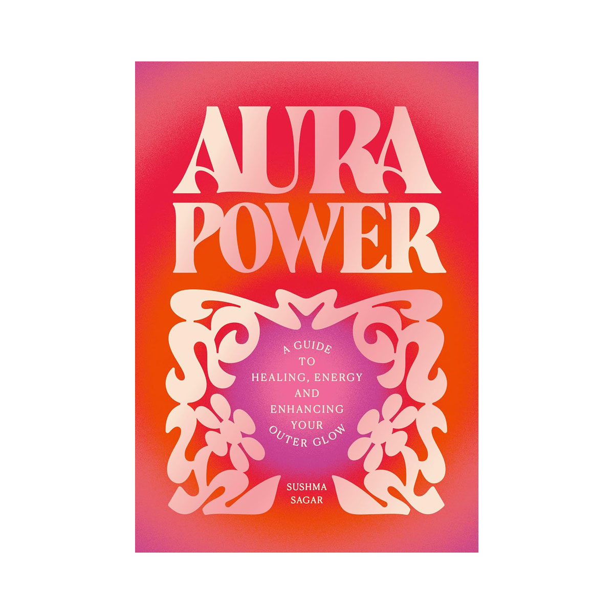 Aura Power: A guide to healing, energy and enhancing your outer glow 