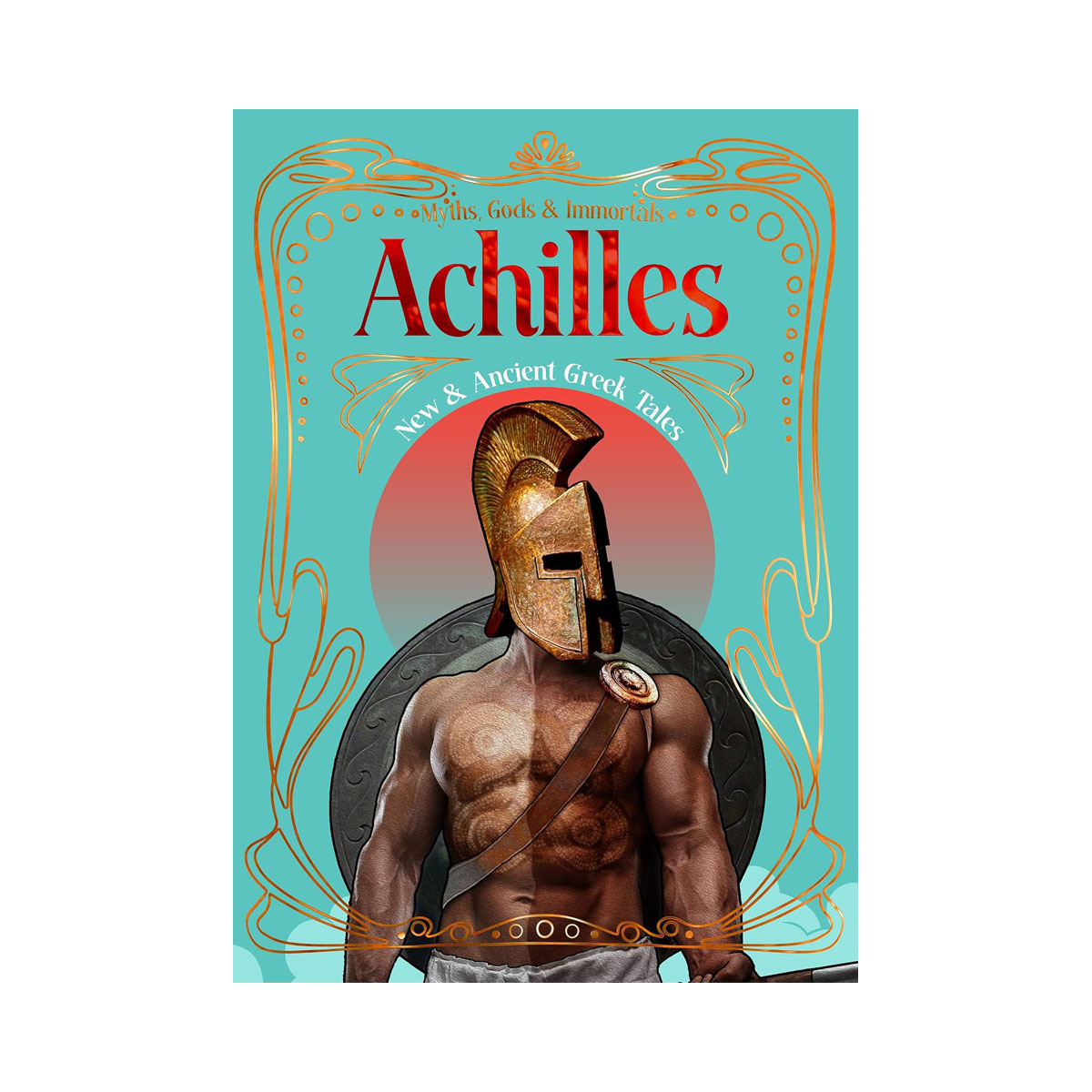 Achilles: New & Ancient Greek Tales (Myths, Gods & Immortals) 