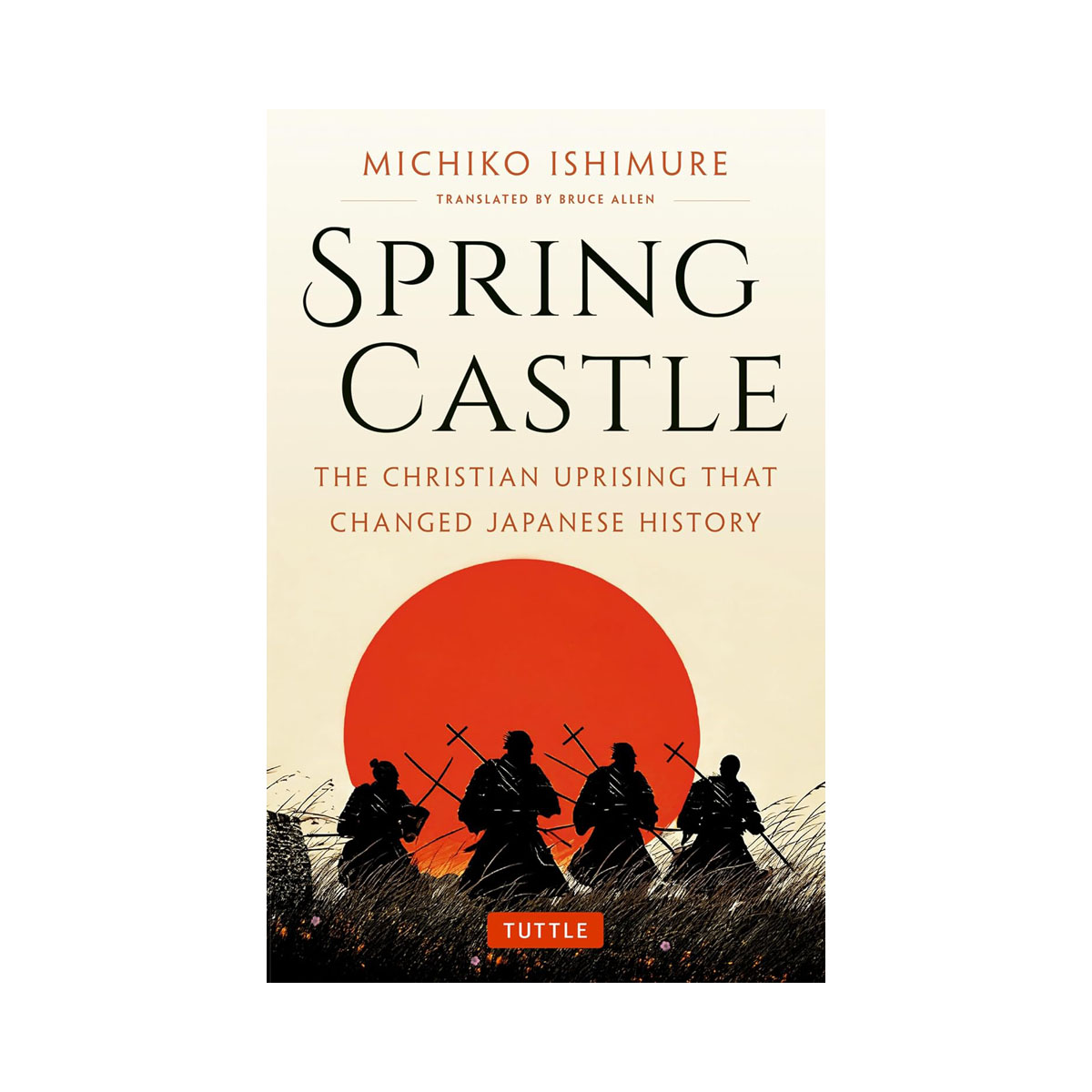 Spring Castle: The Christian Uprising That Changed Japanese History 