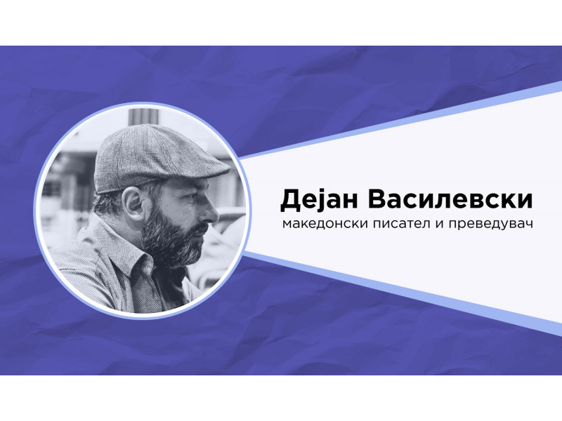 ИНТЕРВЈУ СО ДЕЈАН ВАСИЛЕВСКИ – МАКЕДОНСКИ ПИСАТЕЛ И ПРЕВЕДУВАЧ