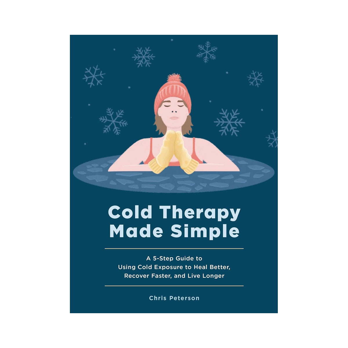 Cold Therapy Made Simple: A 5-Step Guide to Using Cold Exposure to Heal Better, 