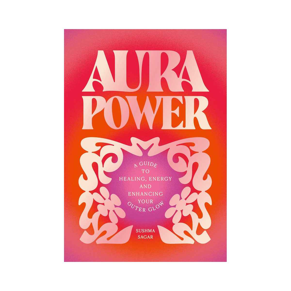 Aura Power: A guide to healing, energy and enhancing your outer glow 