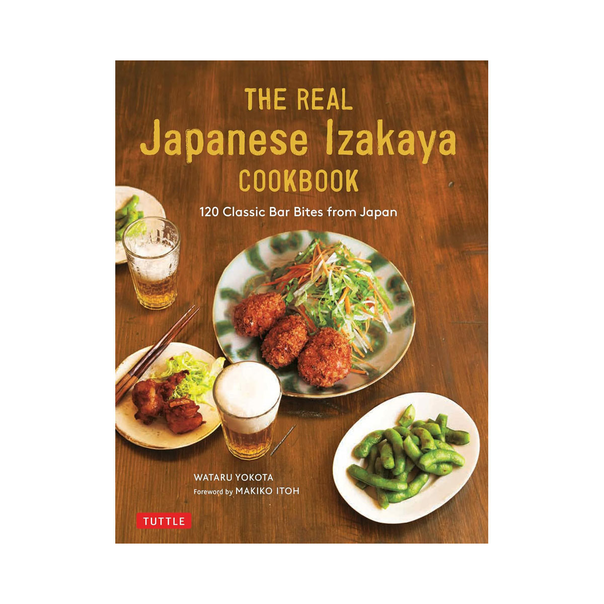 The Real Japanese Izakaya Cookbook: 120 Classic Bar Bites from Japan 