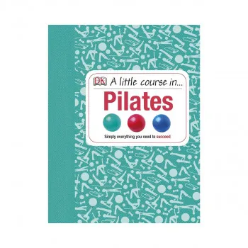 A Little Course in Pilates : Simply Everything You Need to Succeed 