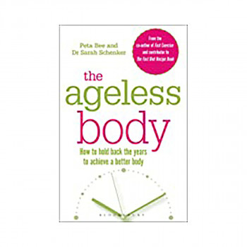 The Ageless Body : How To Hold Back The Years To Achieve A Better Body 