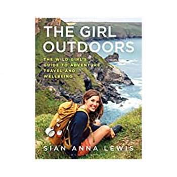 The Girl Outdoors : The Wild Girl's Guide to Adventure, Travel and Wellbeing 