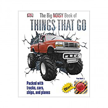 The Big Noisy Book of Things That Go : Packed with Trucks, Cars, Ships and Planes 