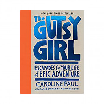 The Gutsy Girl : Escapades for Your Life of Epic Adventure 