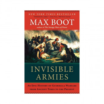 Invisible Armies : An Epic History of Guerrilla Warfare from Ancient Times to th 