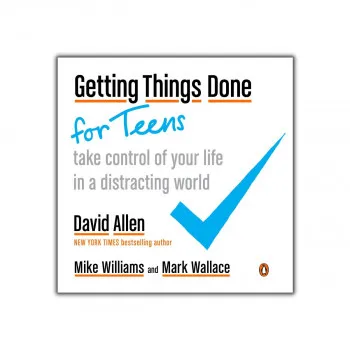 Getting Things Done For Teens : Take Control of Your Life in a Distracting World 