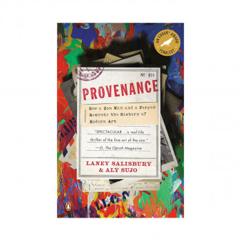 Provenance : How a Con Man and a Forger Rewrote the History of Modern Art 