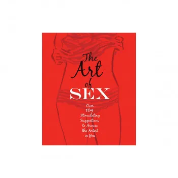 The Art of Sex : Over 169 Stimulating Suggestions to Arouse the Artist in You 