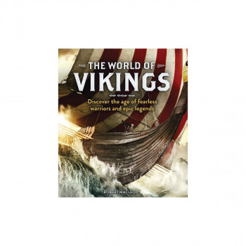The World of Vikings : Discover the age of fearless warriors and epic legends 