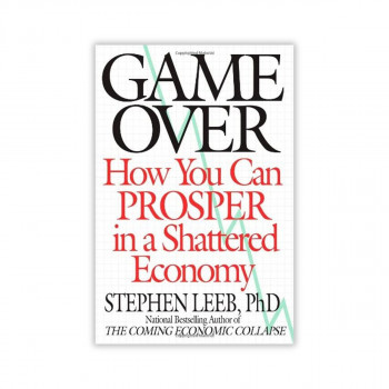 Game Over : How You Can Prosper in a Shattered Economy 