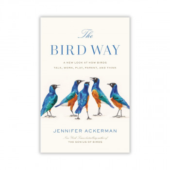The Bird Way : A New Look at How Birds Talk, Work, Play, Parent, and Think 