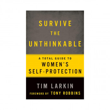 Survive the Unthinkable : A Total Guide to Women's Self-Protection 