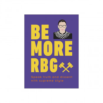 Be More RBG : Speak Truth and Dissent with Supreme Style 