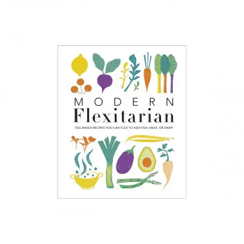 Modern Flexitarian : Veg-based Recipes you can Flex to add Fish, Meat, or Dairy 