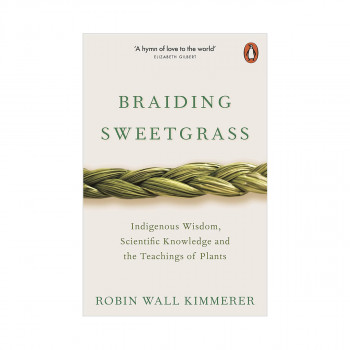 Braiding Sweetgrass : Indigenous Wisdom, Scientific Knowledge and the Teachings 