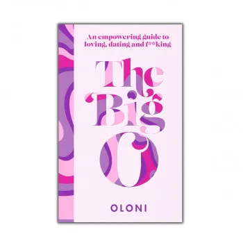 The Big O : An Empowering Guide to Loving, Dating and F*cking 