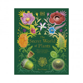 The Secret World of Plants: Tales of More Than 100 Remarkable Flowers, Trees... 