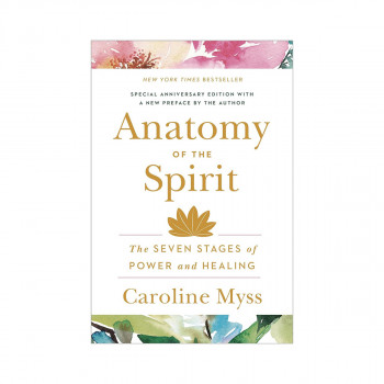 Anatomy of the Spirit: The Seven Stages of Power and Healing 