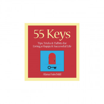 55 Keys: Tips, Tricks and Tidbits for Living A Happy and Successful Life 