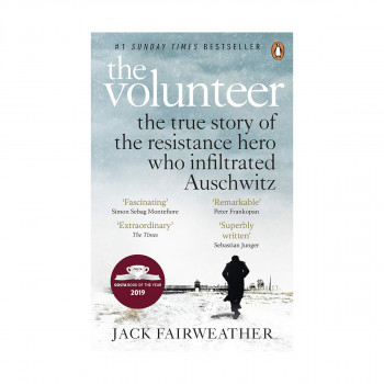The Volunteer: The True Story of the Resistance Hero who Infiltrated Auschwitz 
