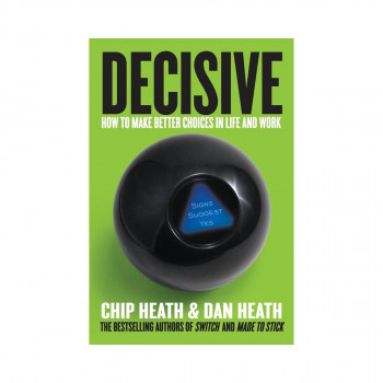 Decisive: How to Make Better Choices in Life and Work 