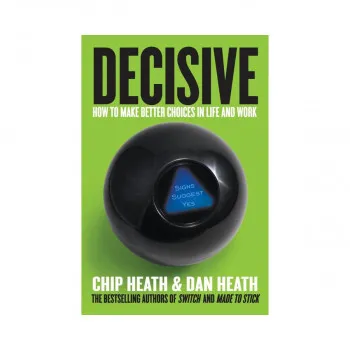 Decisive: How to Make Better Choices in Life and Work 