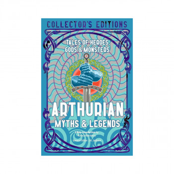 Arthurian Myths & Legends: Tales of Heroes, Gods & Monsters (Flame Tree Collecto 