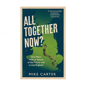 All Together Now?: One Man's Walk in Search of His Father and a Lost England 