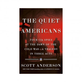 The Quiet Americans: Four CIA Spies at the Dawn of the Cold War 