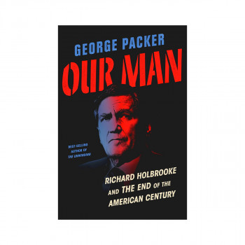 Our Man: Richard Holbrooke and the End of the American Century 