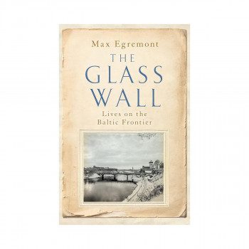 The Glass Wall: Lives on the Baltic Frontier 