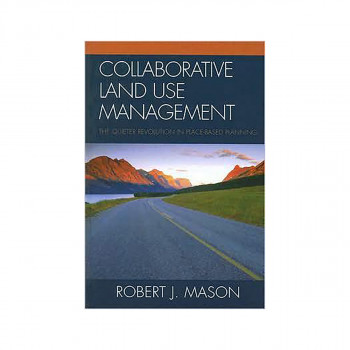 Collaborative Land Use Management : The Quieter Revolution in Place-Based Planni 