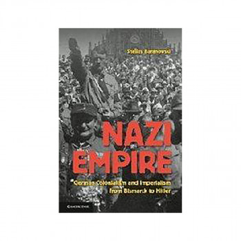 Nazi Empire : German Colonialism and Imperialism from Bismarck to Hitler 