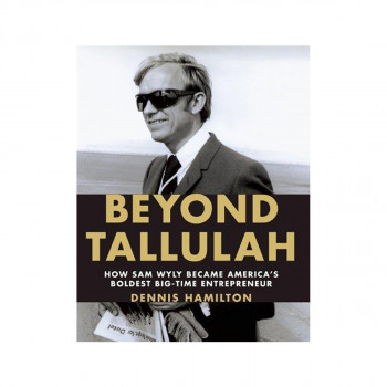 Beyond Tallulah : How Sam Wyly Became America's Boldest Big-Time Entrepreneur 