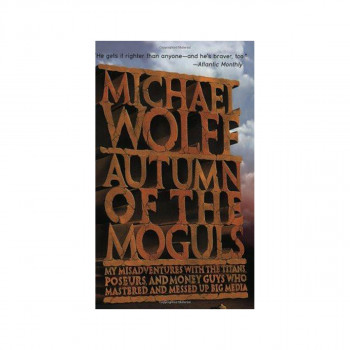 Autumn of the Moguls : My Misadventures with the Titans, Poseurs, and Money Guys 