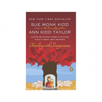 Traveling with Pomegranates : A Mother and Daughter Journey to the Sacred Places 
