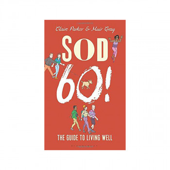 Sod Sixty! : The Guide to Living Well 