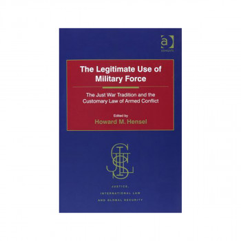 The Legitimate Use of Military Force : The Just War Tradition and the Customary 