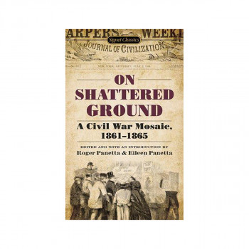 On Shattered Ground : A Civil War Mosaic, 1861-1865 