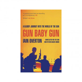 Gun Baby Gun : A Bloody Journey into the World of the Gun 