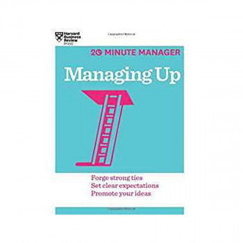 Managing Up (HBR 20-Minute Manager Series) 