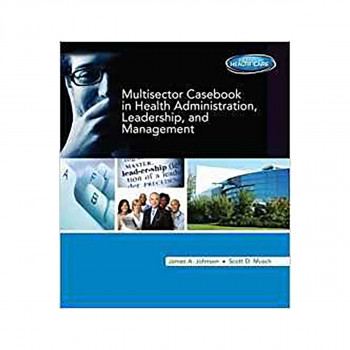 Multisector Casebook in Health Administration, Leadership, and Management 